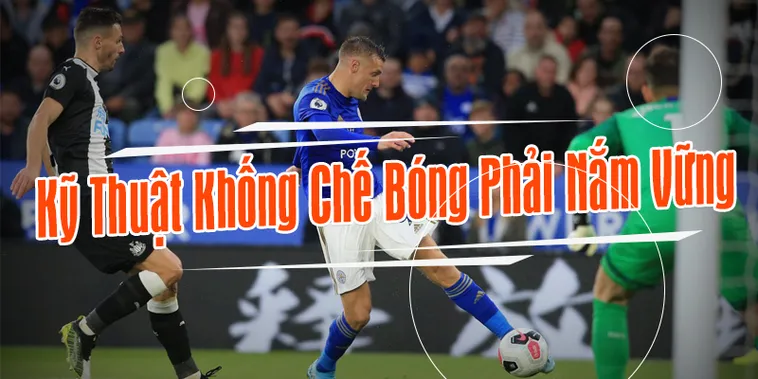Bí Quyết Nâng Cao Kỹ Thuật Khống Chế Bóng Trong Bóng Đá