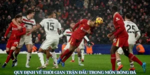Quy Định Về Thời Gian Thi Đấu Bóng Đá Và Bù Giờ Chính Xác
